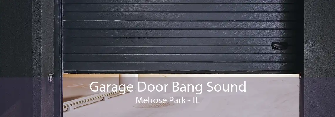 Garage Door Bang Sound Melrose Park - IL