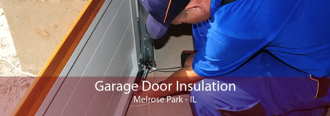 Garage Door Insulation Melrose Park - IL