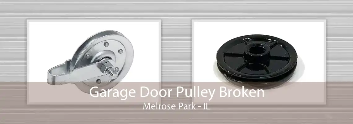 Garage Door Pulley Broken Melrose Park - IL