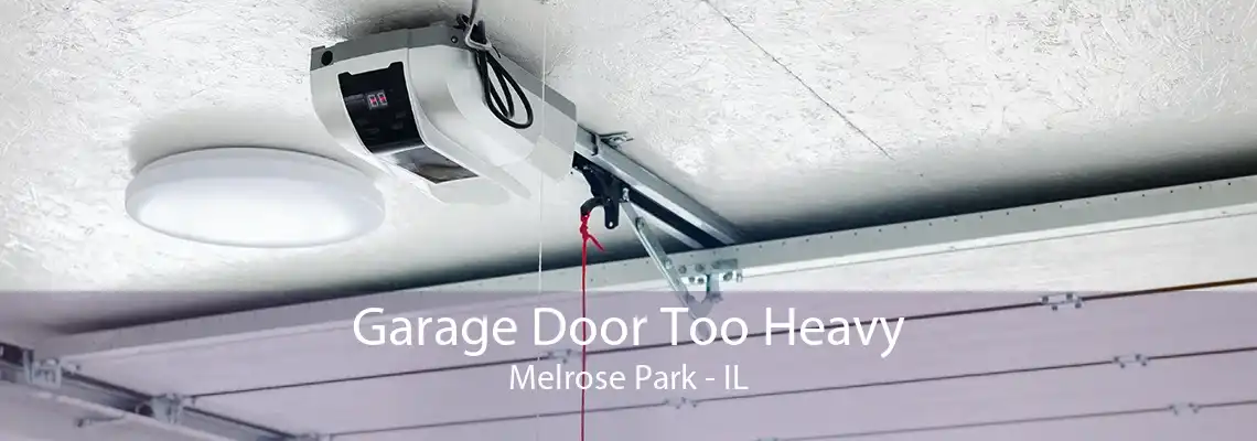 Garage Door Too Heavy Melrose Park - IL