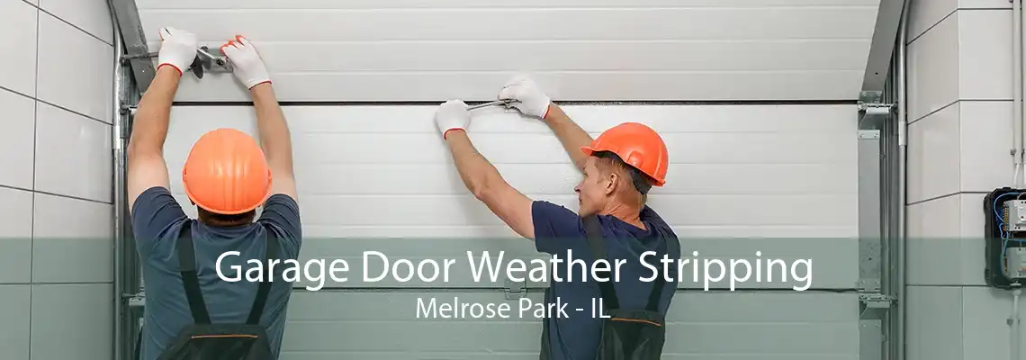 Garage Door Weather Stripping Melrose Park - IL